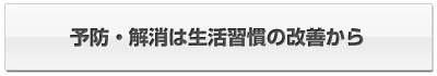 予防・解消は生活習慣の改善から 